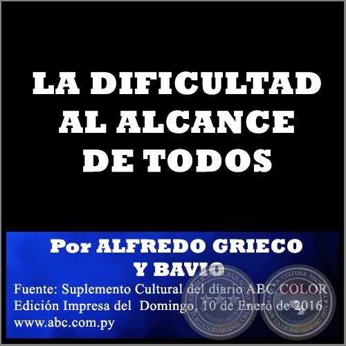 LA DIFICULTAD AL ALCANCE DE TODOS - Por ALFREDO GRIECO Y BAVIO - Domingo, 10 de Enero de 2016